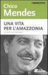 Chico Mendes. Una vita per l'Amazzonia